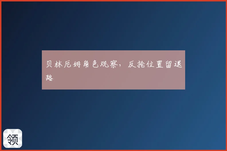 贝林厄姆角色观察,反抢位置留退路