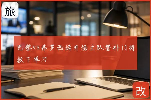 巴黎vs弗罗西诺开场主队替补门将救下单刀