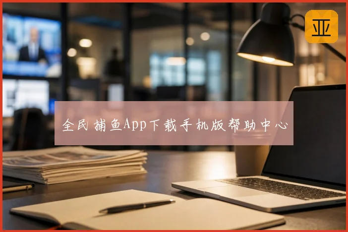 全民捕鱼App下载手机版帮助中心