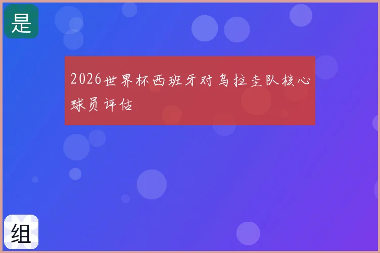 2026世界杯西班牙对乌拉圭队核心球员评估